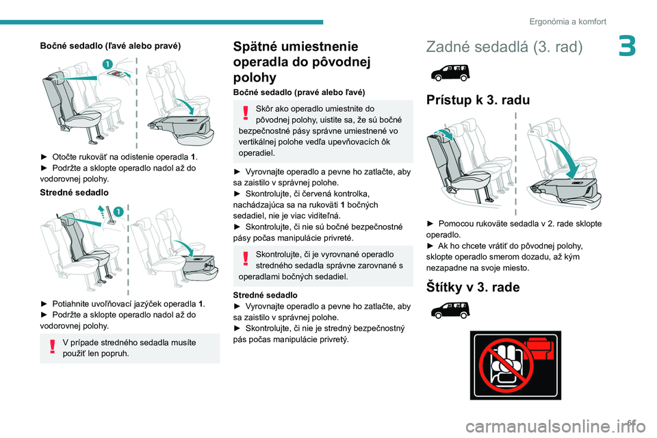 PEUGEOT PARTNER 2022  Návod na použitie (in Slovakian) 61
Ergonómia a komfort
3Bočné sedadlo (ľavé alebo pravé) 
 
► Otočte rukoväť na odistenie operadla 1 .
►  Podržte a sklopte operadlo nadol až do 
vodorovnej polohy
.
Stredné sedadlo 
 