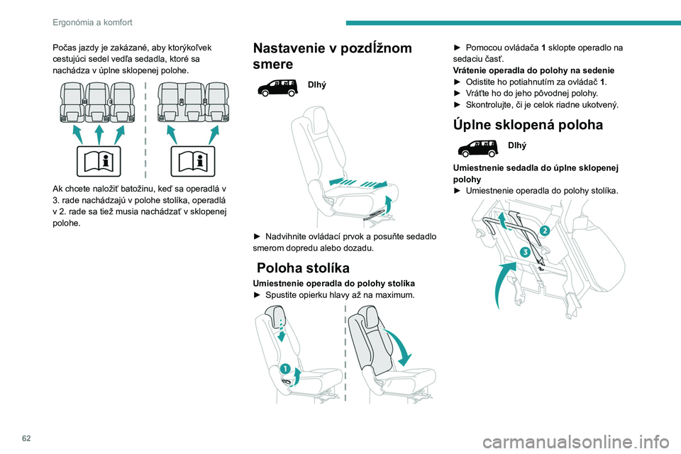 PEUGEOT PARTNER 2022  Návod na použitie (in Slovakian) 62
Ergonómia a komfort
Počas jazdy je zakázané, aby ktorýkoľvek 
cestujúci sedel vedľa sedadla, ktoré sa 
nachádza v úplne sklopenej polohe.
 
 
Ak chcete naložiť batožinu, keď sa opera