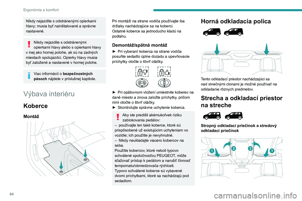 PEUGEOT PARTNER 2022  Návod na použitie (in Slovakian) 64
Ergonómia a komfort
Nikdy nejazdite s odstránenými opierkami 
hlavy; musia byť nainštalované a správne 
nastavené.
Nikdy nejazdite s odstránenými 
opierkami hlavy alebo s opierkami hlavy 