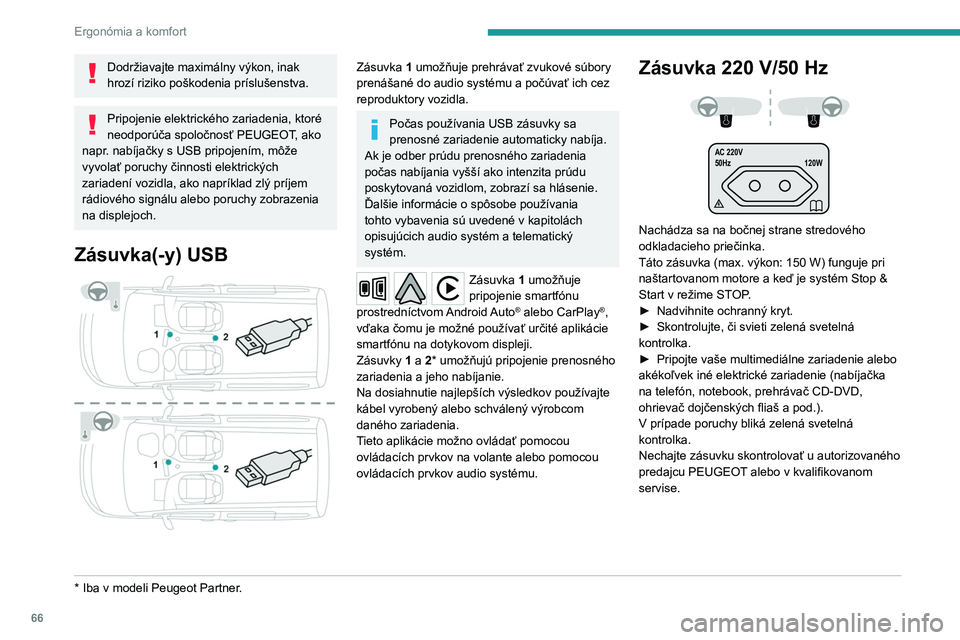 PEUGEOT PARTNER 2022  Návod na použitie (in Slovakian) 66
Ergonómia a komfort
Dodržiavajte maximálny výkon, inak 
hrozí riziko poškodenia príslušenstva.
Pripojenie elektrického zariadenia, ktoré 
neodporúča spoločnosť PEUGEOT, ako 
napr. nab