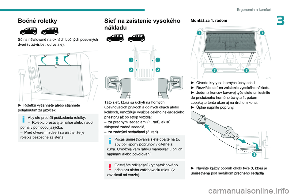 PEUGEOT PARTNER 2022  Návod na použitie (in Slovakian) 69
Ergonómia a komfort
3Bočné roletky 
 
Sú nainštalované na oknách bočných posuvných 
dverí (v  závislosti od verzie).
 
 
► Roletku vytiahnete alebo stiahnete 
potiahnutím za jazýče