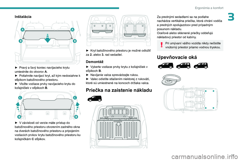 PEUGEOT PARTNER 2022  Návod na použitie (in Slovakian) 71
Ergonómia a komfort
3Inštalácia 
 
► Pravý a ľavý koniec navíjacieho krytu 
umiestnite do otvorov  A
.
►
 
Potiahnite navíjací kryt, až kým nedosiahne k 
stĺpikom batožinového pri