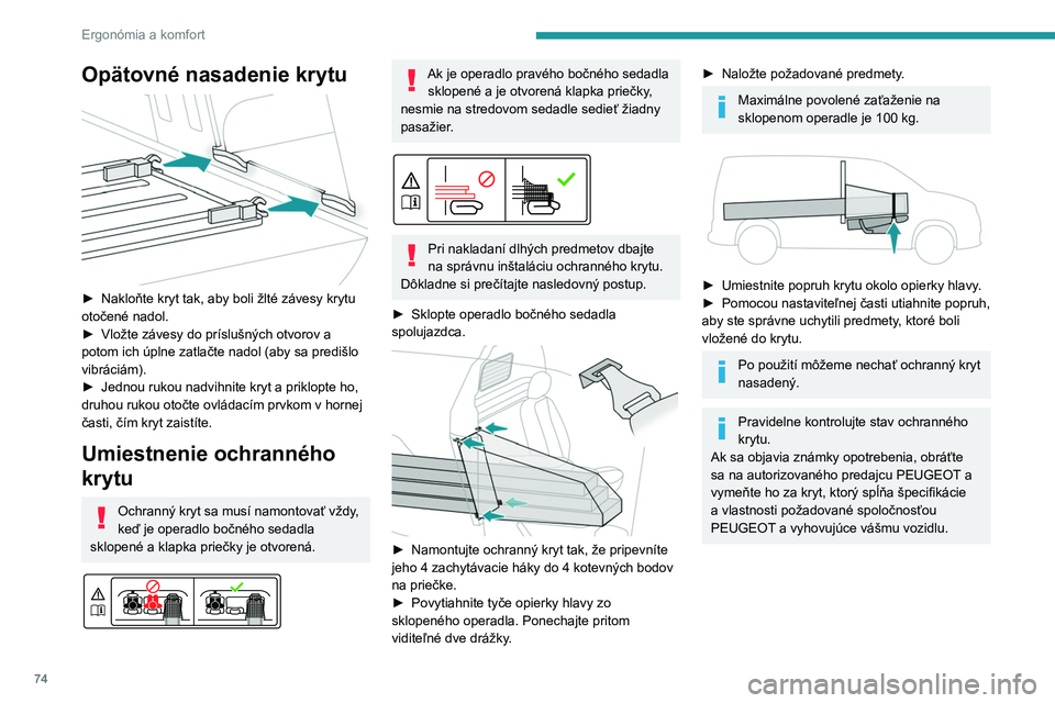 PEUGEOT PARTNER 2022  Návod na použitie (in Slovakian) 74
Ergonómia a komfort
Opätovné nasadenie krytu 
 
► Nakloňte kryt tak, aby boli žlté závesy krytu 
otočené nadol.
►
 
Vložte závesy do príslušných otvorov a 
potom ich úplne zatla