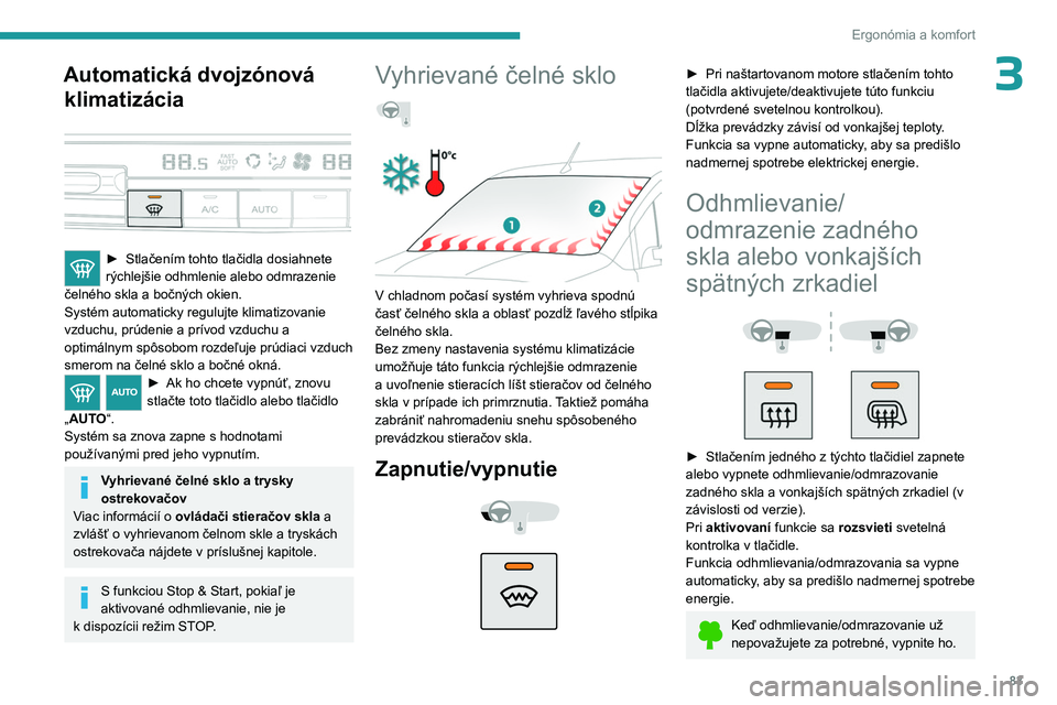 PEUGEOT PARTNER 2022  Návod na použitie (in Slovakian) 83
Ergonómia a komfort
3Automatická dvojzónová klimatizácia
 
 
► Stlačením tohto tlačidla dosiahnete 
rýchlejšie odhmlenie alebo odmrazenie 
čelného skla a bočných okien.
Systém auto