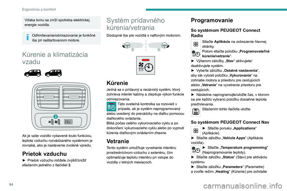 PEUGEOT PARTNER 2022  Návod na použitie (in Slovakian) 84
Ergonómia a komfort
Vďaka tomu sa zníži spotreba elektrickej 
energie vozidla.
Odhmlievanie/odmrazovanie je funkčné 
iba pri naštartovanom motore.
Kúrenie a klimatizácia 
vzadu
 
 
 
 
Ak 