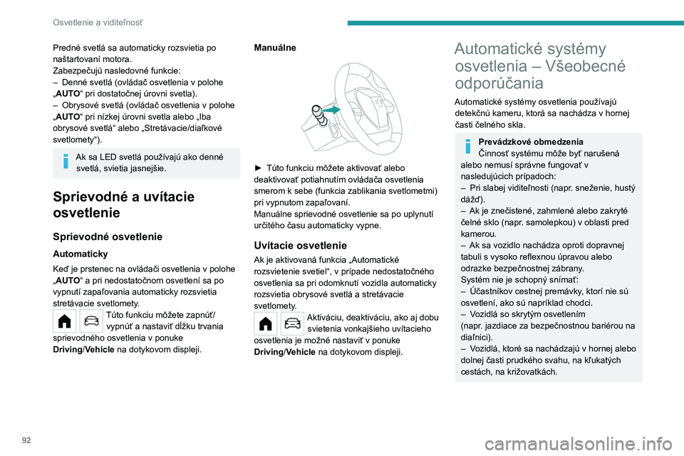 PEUGEOT PARTNER 2022  Návod na použitie (in Slovakian) 92
Osvetlenie a viditeľnosť
Predné svetlá sa automaticky rozsvietia po 
naštartovaní motora.
Zabezpečujú nasledovné funkcie:
– 
Denné svetlá (ovládač osvetlenia v polohe 
„

AUTO“ p