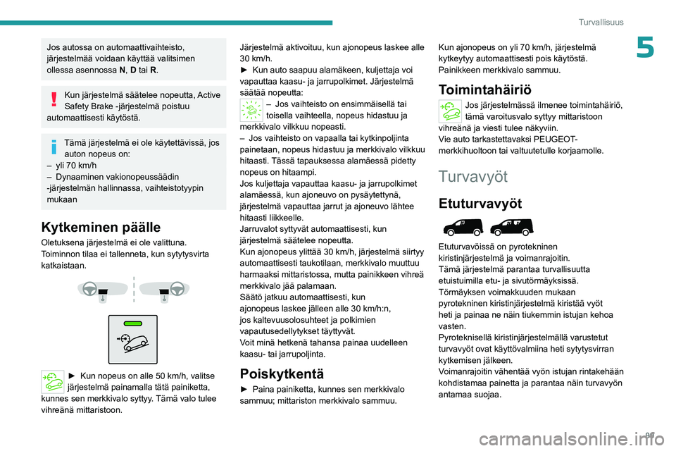 PEUGEOT PARTNER 2022 Omistajan Käsikirja (in Finnish) 99
Turvallisuus
5Jos autossa on automaattivaihteisto,
järjestelmää voidaan käyttää valitsimen
ollessa asennossa N, D tai R.
Kun järjestelmä säätelee nopeutta, Active
Safety Brake -järjes PEUGEOT PARTNER 2022 Omistajan Käsikirja (in Finnish) 99
Turvallisuus
5Jos autossa on automaattivaihteisto,
järjestelmää voidaan käyttää valitsimen
ollessa asennossa N, D tai R.
Kun järjestelmä säätelee nopeutta, Active
Safety Brake -järjes