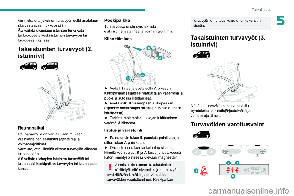 PEUGEOT PARTNER 2022 Omistajan Käsikirja (in Finnish) 101
Turvallisuus
5Varmista, että jokainen turvavyön solki asetetaan
sitä vastaavaan lukkopesään.
Älä vaihda uloimpien istuinten turvavöitä
tai lukkopesiä keski-istuimen turvavyön tai
luk PEUGEOT PARTNER 2022 Omistajan Käsikirja (in Finnish) 101
Turvallisuus
5Varmista, että jokainen turvavyön solki asetetaan
sitä vastaavaan lukkopesään.
Älä vaihda uloimpien istuinten turvavöitä
tai lukkopesiä keski-istuimen turvavyön tai
luk