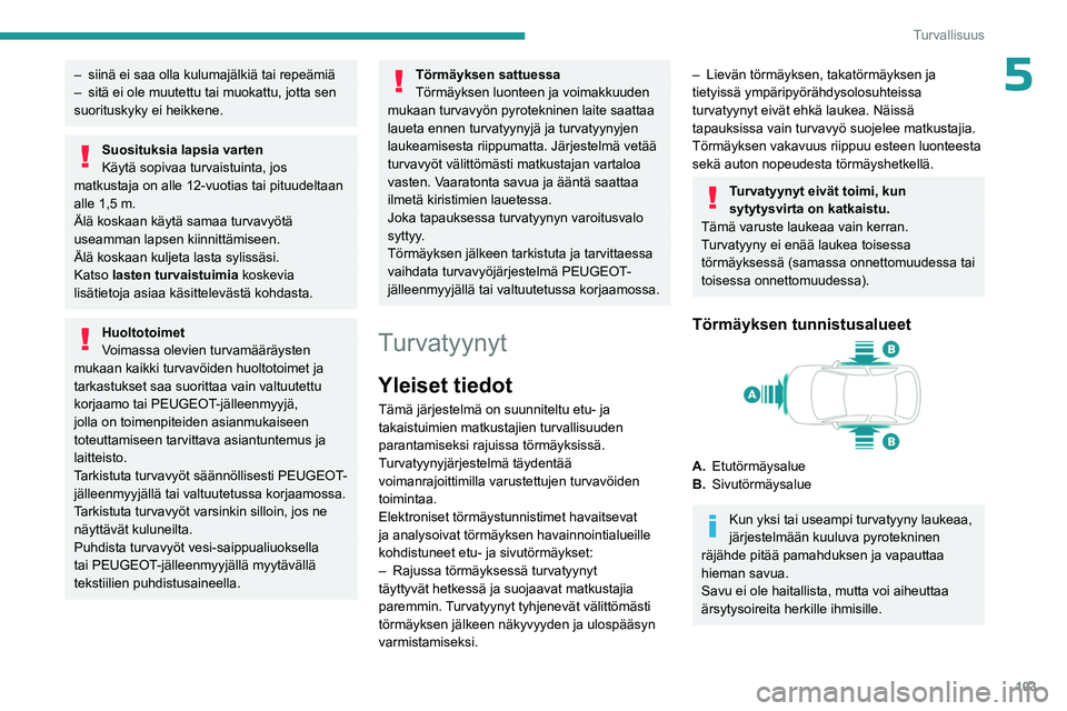 PEUGEOT PARTNER 2022 Omistajan Käsikirja (in Finnish) 103
Turvallisuus
5– siinä ei saa olla kulumajälkiä tai repeämiä
– sitä ei ole muutettu tai muokattu, jotta sen
suorituskyky ei heikkene.
Suosituksia lapsia varten
Käytä sopivaa turvaistu PEUGEOT PARTNER 2022 Omistajan Käsikirja (in Finnish) 103
Turvallisuus
5– siinä ei saa olla kulumajälkiä tai repeämiä
– sitä ei ole muutettu tai muokattu, jotta sen
suorituskyky ei heikkene.
Suosituksia lapsia varten
Käytä sopivaa turvaistu