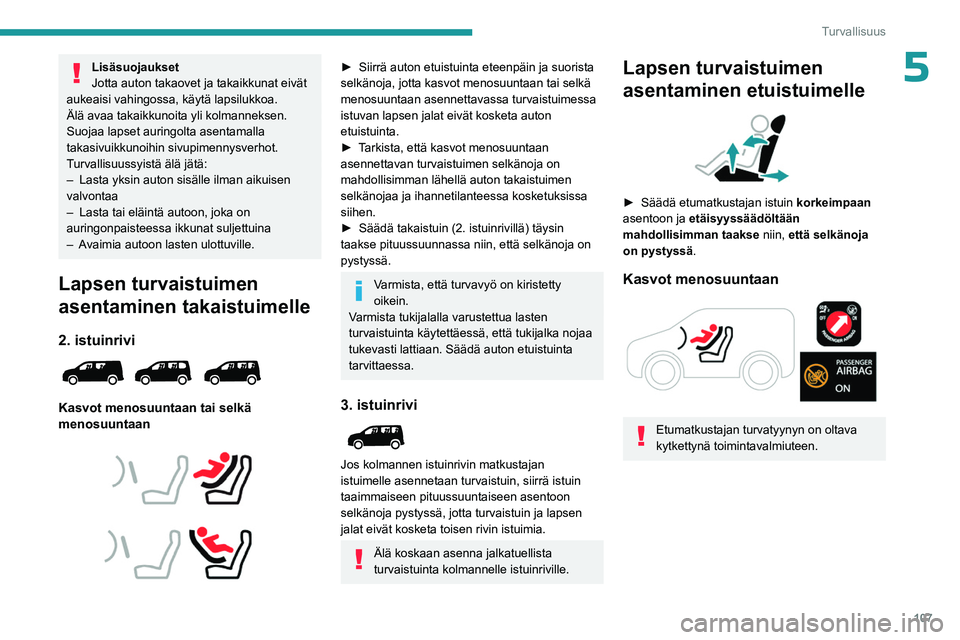 PEUGEOT PARTNER 2022 Omistajan Käsikirja (in Finnish) 107
Turvallisuus
5Lisäsuojaukset
Jotta auton takaovet ja takaikkunat eivät
aukeaisi vahingossa, käytä lapsilukkoa.
Älä avaa takaikkunoita yli kolmanneksen.
Suojaa lapset auringolta asentamalla PEUGEOT PARTNER 2022 Omistajan Käsikirja (in Finnish) 107
Turvallisuus
5Lisäsuojaukset
Jotta auton takaovet ja takaikkunat eivät
aukeaisi vahingossa, käytä lapsilukkoa.
Älä avaa takaikkunoita yli kolmanneksen.
Suojaa lapset auringolta asentamalla