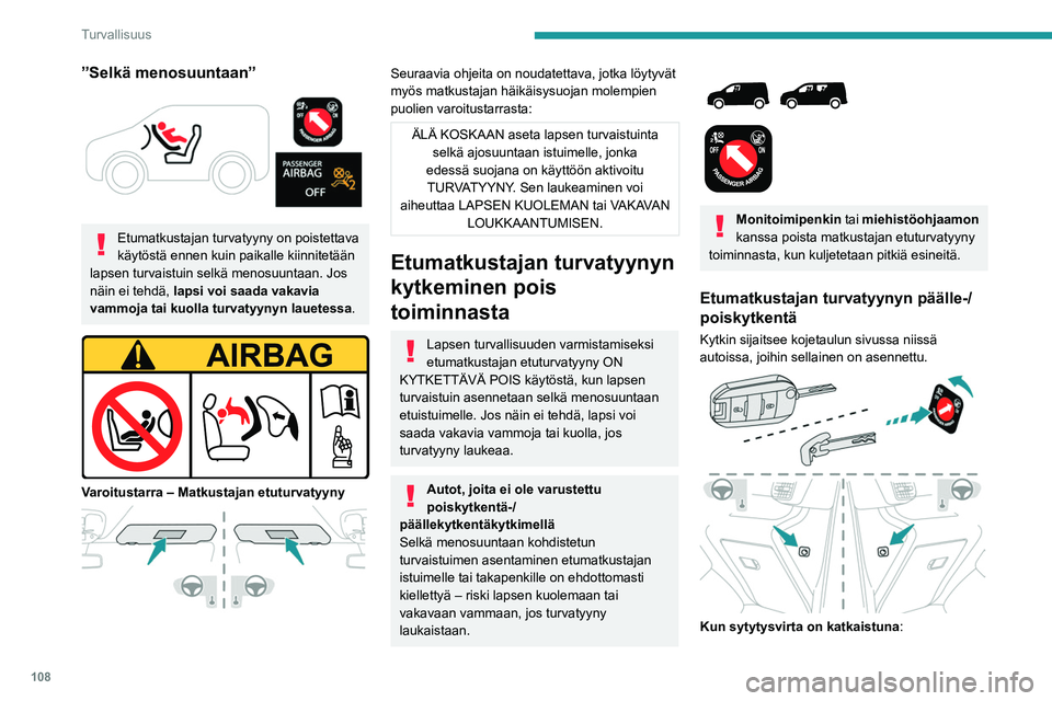 PEUGEOT PARTNER 2022 Omistajan Käsikirja (in Finnish) 108
Turvallisuus
”Selkä menosuuntaan”
Etumatkustajan turvatyyny on poistettava
käytöstä ennen kuin paikalle kiinnitetään
lapsen turvaistuin selkä menosuuntaan. Jos
näin ei tehdä, l PEUGEOT PARTNER 2022 Omistajan Käsikirja (in Finnish) 108
Turvallisuus
”Selkä menosuuntaan”
Etumatkustajan turvatyyny on poistettava
käytöstä ennen kuin paikalle kiinnitetään
lapsen turvaistuin selkä menosuuntaan. Jos
näin ei tehdä, l
