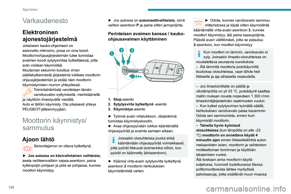 PEUGEOT PARTNER 2022 Omistajan Käsikirja (in Finnish) 120
Ajaminen
Varkaudenesto
Elektroninen
ajonestojärjestelmä
Jokaiseen kauko-ohjaimeen on
asennettu mikrosiru, jossa on oma koodi.
Moottorinohjausjärjestelmän tulee tunnistaa
avaimen koodi syty PEUGEOT PARTNER 2022 Omistajan Käsikirja (in Finnish) 120
Ajaminen
Varkaudenesto
Elektroninen
ajonestojärjestelmä
Jokaiseen kauko-ohjaimeen on
asennettu mikrosiru, jossa on oma koodi.
Moottorinohjausjärjestelmän tulee tunnistaa
avaimen koodi syty