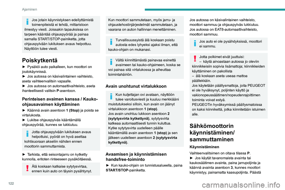 PEUGEOT PARTNER 2022 Omistajan Käsikirja (in Finnish) 122
Ajaminen
Jos jotain käynnistyksen edellyttämistä
toimenpiteistä ei tehdä, mittaristoon
ilmestyy viesti. Joissakin tapauksissa on
tarpeen kääntää ohjauspyörää ja painaa
samalla STAR PEUGEOT PARTNER 2022 Omistajan Käsikirja (in Finnish) 122
Ajaminen
Jos jotain käynnistyksen edellyttämistä
toimenpiteistä ei tehdä, mittaristoon
ilmestyy viesti. Joissakin tapauksissa on
tarpeen kääntää ohjauspyörää ja painaa
samalla STAR