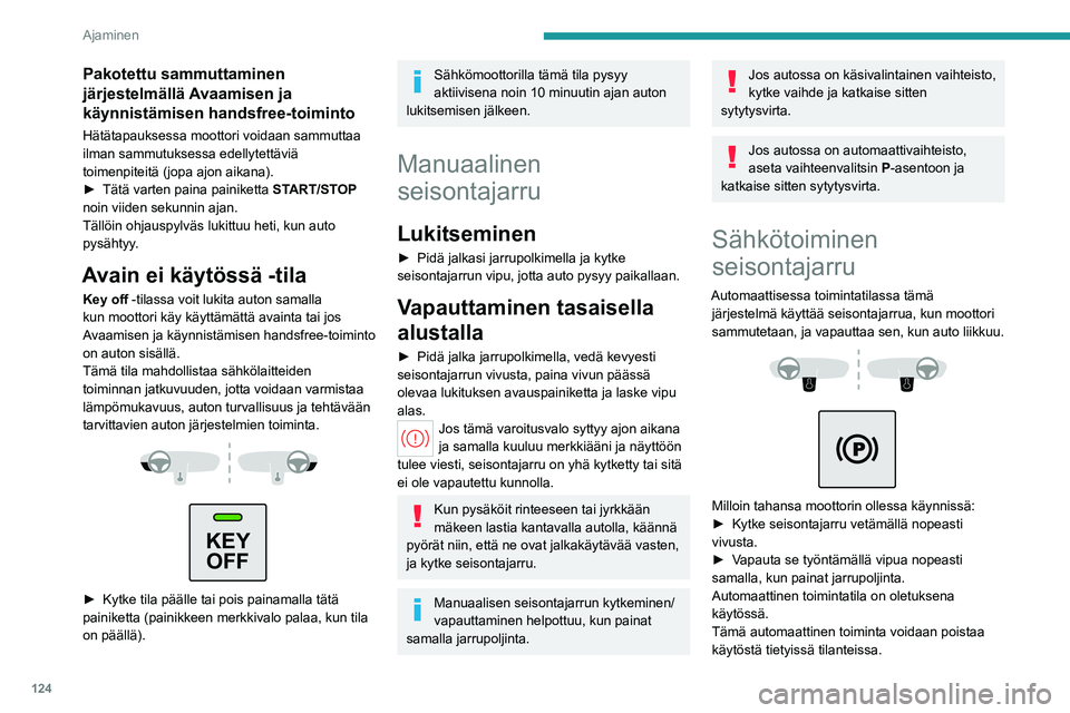 PEUGEOT PARTNER 2022 Omistajan Käsikirja (in Finnish) 124
Ajaminen
Merkkivalo
Tämä merkkivalo syttyy yhtä aikaa mittaristoon ja jarruvipuun seisontajarrun
kytkemisen vahvistukseksi ja näytöllä näytetään
viestiSeisontajarru kytketty .
Tämä me PEUGEOT PARTNER 2022 Omistajan Käsikirja (in Finnish) 124
Ajaminen
Merkkivalo
Tämä merkkivalo syttyy yhtä aikaa mittaristoon ja jarruvipuun seisontajarrun
kytkemisen vahvistukseksi ja näytöllä näytetään
viestiSeisontajarru kytketty .
Tämä me