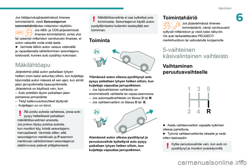 PEUGEOT PARTNER 2022 Omistajan Käsikirja (in Finnish) 127
Ajaminen
6Jos hätäjarrutusjärjestelmässä ilmenee
toimintahäiriö, viesti Seisontajarrun
toimintahäiriö tulee mittariston näyttöön.
Jos ABS- ja CDS-järjestelmissä
ilmenee toimintah PEUGEOT PARTNER 2022 Omistajan Käsikirja (in Finnish) 127
Ajaminen
6Jos hätäjarrutusjärjestelmässä ilmenee
toimintahäiriö, viesti Seisontajarrun
toimintahäiriö tulee mittariston näyttöön.
Jos ABS- ja CDS-järjestelmissä
ilmenee toimintah