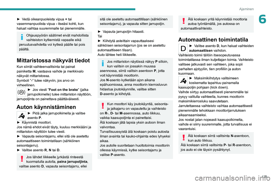 PEUGEOT PARTNER 2022 Omistajan Käsikirja (in Finnish) 129
Ajaminen
6► Vedä oikeanpuoleista vipua + tai
vasemmanpuolista vipua - itseäsi kohti, kun
haluat vaihtaa suuremmalle tai pienemmälle.
Ohjauspyörän säätimet eivät mahdollista
PEUGEOT PARTNER 2022 Omistajan Käsikirja (in Finnish) 129
Ajaminen
6► Vedä oikeanpuoleista vipua + tai
vasemmanpuolista vipua - itseäsi kohti, kun
haluat vaihtaa suuremmalle tai pienemmälle.
Ohjauspyörän säätimet eivät mahdollista