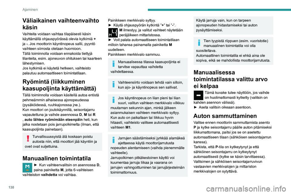 PEUGEOT PARTNER 2022 Omistajan Käsikirja (in Finnish) 130
Ajaminen
Kun valitsin siirretään P-asentoon, voit
tuntea jäykkyyttä.
Jos valitsin ei ole P-asennossa, ja kuljettajan
ovi avataan tai sytytysvirran katkaisusta on
kulunut noin 45 sekuntia, PEUGEOT PARTNER 2022 Omistajan Käsikirja (in Finnish) 130
Ajaminen
Kun valitsin siirretään P-asentoon, voit
tuntea jäykkyyttä.
Jos valitsin ei ole P-asennossa, ja kuljettajan
ovi avataan tai sytytysvirran katkaisusta on
kulunut noin 45 sekuntia,