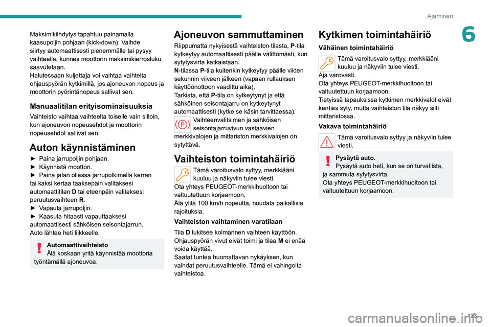 PEUGEOT PARTNER 2022 Omistajan Käsikirja (in Finnish) 133
Ajaminen
6Maksimikiihdytys tapahtuu painamalla
kaasupoljin pohjaan (kick-down). Vaihde
siirtyy automaattisesti pienemmälle tai pysyy
vaihteella, kunnes moottorin maksimikierrosluku
saavutetaa PEUGEOT PARTNER 2022 Omistajan Käsikirja (in Finnish) 133
Ajaminen
6Maksimikiihdytys tapahtuu painamalla
kaasupoljin pohjaan (kick-down). Vaihde
siirtyy automaattisesti pienemmälle tai pysyy
vaihteella, kunnes moottorin maksimikierrosluku
saavutetaa