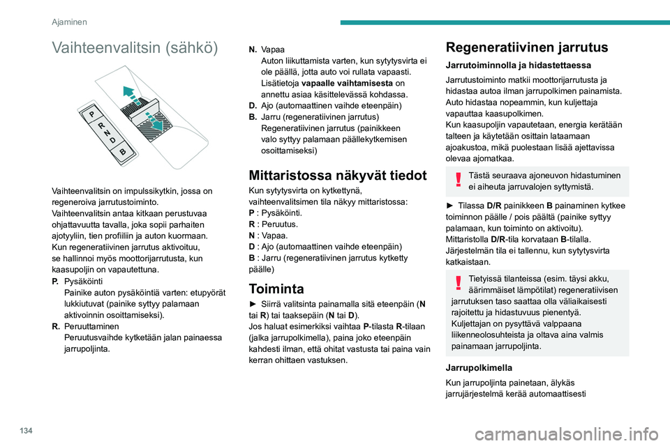 PEUGEOT PARTNER 2022 Omistajan Käsikirja (in Finnish) 134
Ajaminen
osan energiasta ja käyttää sitä ajoakuston
lataamiseen.
Tämä energian kerääminen vähentää myös
jarrupalojen käyttöä, rajoittaen siten niiden
kulumista.
Kuljettaja voi ko PEUGEOT PARTNER 2022 Omistajan Käsikirja (in Finnish) 134
Ajaminen
osan energiasta ja käyttää sitä ajoakuston
lataamiseen.
Tämä energian kerääminen vähentää myös
jarrupalojen käyttöä, rajoittaen siten niiden
kulumista.
Kuljettaja voi ko