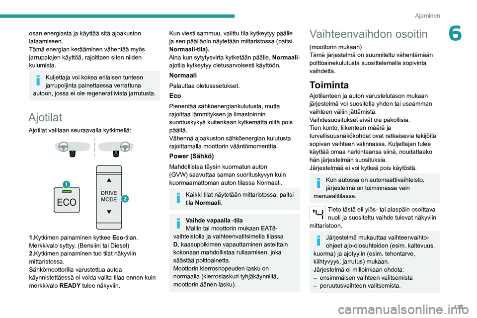 PEUGEOT PARTNER 2022 Omistajan Käsikirja (in Finnish) 135
Ajaminen
6osan energiasta ja käyttää sitä ajoakuston
lataamiseen.
Tämä energian kerääminen vähentää myös
jarrupalojen käyttöä, rajoittaen siten niiden
kulumista.
Kuljettaja voi k PEUGEOT PARTNER 2022 Omistajan Käsikirja (in Finnish) 135
Ajaminen
6osan energiasta ja käyttää sitä ajoakuston
lataamiseen.
Tämä energian kerääminen vähentää myös
jarrupalojen käyttöä, rajoittaen siten niiden
kulumista.
Kuljettaja voi k