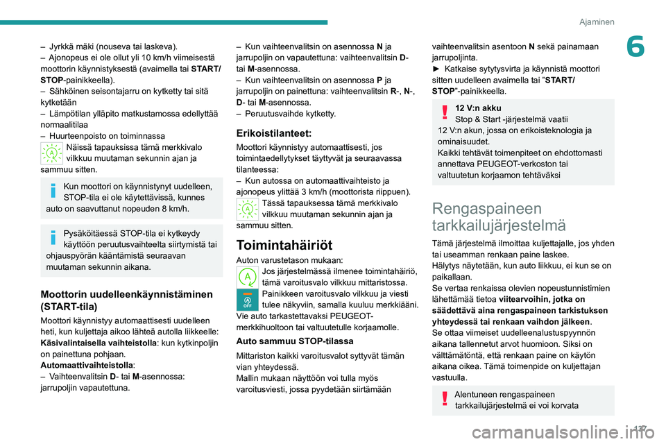 PEUGEOT PARTNER 2022 Omistajan Käsikirja (in Finnish) 137
Ajaminen
6– Jyrkkä mäki (nouseva tai laskeva).
– Ajonopeus ei ole ollut yli 10 km/h viimeisestä
moottorin käynnistyksestä (avaimella tai START/
STOP-painikkeella).
–
Sähköinen PEUGEOT PARTNER 2022 Omistajan Käsikirja (in Finnish) 137
Ajaminen
6– Jyrkkä mäki (nouseva tai laskeva).
– Ajonopeus ei ole ollut yli 10 km/h viimeisestä
moottorin käynnistyksestä (avaimella tai START/
STOP-painikkeella).
–
Sähköinen
