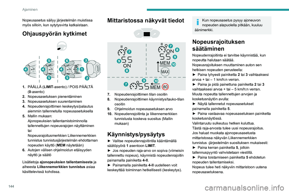 PEUGEOT PARTNER 2022 Omistajan Käsikirja (in Finnish) 144
Ajaminen
Nopeuden hetkellinen ylitys
► Paina kaasupoljin pohjaan.
Nopeudenrajoitin kytkeytyy tilapäisesti pois
päältä ja näytössä näkyvä nopeusasetus vilkkuu.
► Palaa ohj PEUGEOT PARTNER 2022 Omistajan Käsikirja (in Finnish) 144
Ajaminen
Nopeuden hetkellinen ylitys
► Paina kaasupoljin pohjaan.
Nopeudenrajoitin kytkeytyy tilapäisesti pois
päältä ja näytössä näkyvä nopeusasetus vilkkuu.
► Palaa ohj