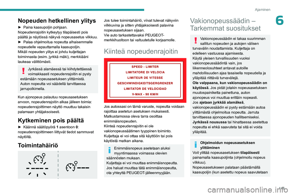 PEUGEOT PARTNER 2022 Omistajan Käsikirja (in Finnish) 145
Ajaminen
6Nopeuden hetkellinen ylitys
► Paina kaasupoljin pohjaan.
Nopeudenrajoitin kytkeytyy tilapäisesti pois
päältä ja näytössä näkyvä nopeusasetus vilkkuu.
►
Palaa PEUGEOT PARTNER 2022 Omistajan Käsikirja (in Finnish) 145
Ajaminen
6Nopeuden hetkellinen ylitys
► Paina kaasupoljin pohjaan.
Nopeudenrajoitin kytkeytyy tilapäisesti pois
päältä ja näytössä näkyvä nopeusasetus vilkkuu.
►
Palaa