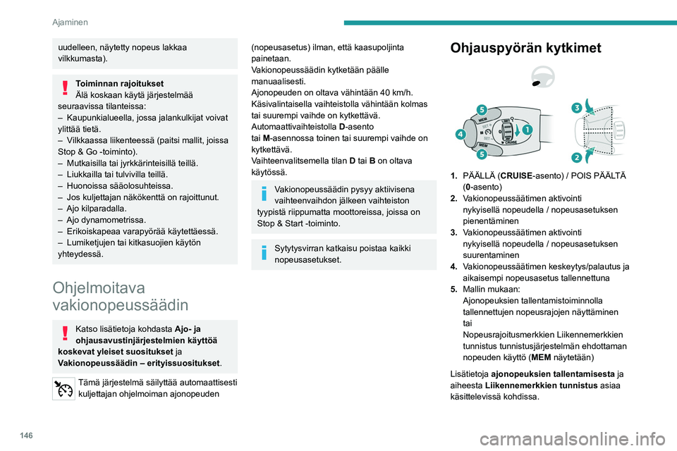 PEUGEOT PARTNER 2022 Omistajan Käsikirja (in Finnish) 146
Ajaminen
Mittaristossa näkyvät tiedot
6.Vakionopeussäätimen tilan valinnan osoitin
7. Vakionopeussäätimen keskeytyksen /
palautuksen tilan osoitin
8. Ohjelmoidun nopeusasetuksen arvo
9. PEUGEOT PARTNER 2022 Omistajan Käsikirja (in Finnish) 146
Ajaminen
Mittaristossa näkyvät tiedot
6.Vakionopeussäätimen tilan valinnan osoitin
7. Vakionopeussäätimen keskeytyksen /
palautuksen tilan osoitin
8. Ohjelmoidun nopeusasetuksen arvo
9.