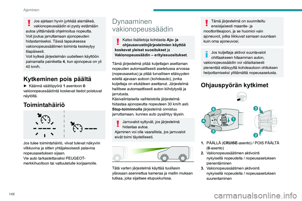 PEUGEOT PARTNER 2022 Omistajan Käsikirja (in Finnish) 148
Ajaminen
4.Vakionopeussäätimen keskeytys/palautus ja
aikaisempi nopeusasetus tallennettuna
5. Mallin mukaan:
Ajonopeuksien tallentamistoiminnolla
tallennettujen nopeusrajojen näyttäminen
tai PEUGEOT PARTNER 2022 Omistajan Käsikirja (in Finnish) 148
Ajaminen
4.Vakionopeussäätimen keskeytys/palautus ja
aikaisempi nopeusasetus tallennettuna
5. Mallin mukaan:
Ajonopeuksien tallentamistoiminnolla
tallennettujen nopeusrajojen näyttäminen
tai