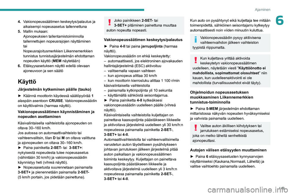 PEUGEOT PARTNER 2022 Omistajan Käsikirja (in Finnish) 149
Ajaminen
64.Vakionopeussäätimen keskeytys/palautus ja
aikaisempi nopeusasetus tallennettuna
5. Mallin mukaan:
Ajonopeuksien tallentamistoiminnolla
tallennettujen nopeusrajojen näyttäminen
ta PEUGEOT PARTNER 2022 Omistajan Käsikirja (in Finnish) 149
Ajaminen
64.Vakionopeussäätimen keskeytys/palautus ja
aikaisempi nopeusasetus tallennettuna
5. Mallin mukaan:
Ajonopeuksien tallentamistoiminnolla
tallennettujen nopeusrajojen näyttäminen
ta