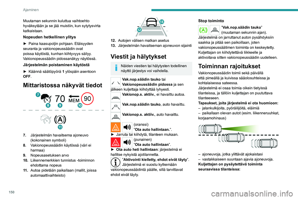 PEUGEOT PARTNER 2022 Omistajan Käsikirja (in Finnish) 150
Ajaminen
Muutaman sekunnin kuluttua vaihtoehto
hyväksytään ja se jää muistiin, kun sytytysvirta
katkaistaan.
Nopeuden hetkellinen ylitys
► Paina kaasupoljin pohjaan. Etäisyyden PEUGEOT PARTNER 2022 Omistajan Käsikirja (in Finnish) 150
Ajaminen
Muutaman sekunnin kuluttua vaihtoehto
hyväksytään ja se jää muistiin, kun sytytysvirta
katkaistaan.
Nopeuden hetkellinen ylitys
► Paina kaasupoljin pohjaan. Etäisyyden