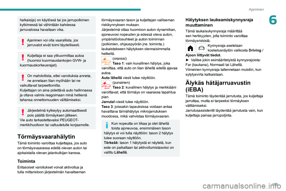 PEUGEOT PARTNER 2022 Omistajan Käsikirja (in Finnish) 153
Ajaminen
6halkaisija) on käytössä tai jos jarrupolkimen
kytkimessä tai vähintään kahdessa
jarruvalossa havaitaan vika.
Ajaminen voi olla vaarallista, jos jarruvalot eivät toimi täydelli PEUGEOT PARTNER 2022 Omistajan Käsikirja (in Finnish) 153
Ajaminen
6halkaisija) on käytössä tai jos jarrupolkimen
kytkimessä tai vähintään kahdessa
jarruvalossa havaitaan vika.
Ajaminen voi olla vaarallista, jos jarruvalot eivät toimi täydelli