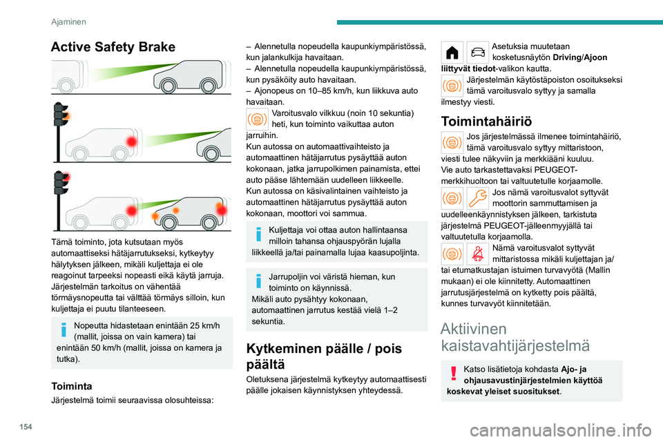 PEUGEOT PARTNER 2022 Omistajan Käsikirja (in Finnish) 154
Ajaminen
Järjestelmä korjaa auton ajolinjan antamalla
kuljettajalle hälytyksen heti, kun se havaitsee
tahattoman kaistalta poistumisen riskin tai
pientareen tai ulkoneman ylityksen (mallin
PEUGEOT PARTNER 2022 Omistajan Käsikirja (in Finnish) 154
Ajaminen
Järjestelmä korjaa auton ajolinjan antamalla
kuljettajalle hälytyksen heti, kun se havaitsee
tahattoman kaistalta poistumisen riskin tai
pientareen tai ulkoneman ylityksen (mallin