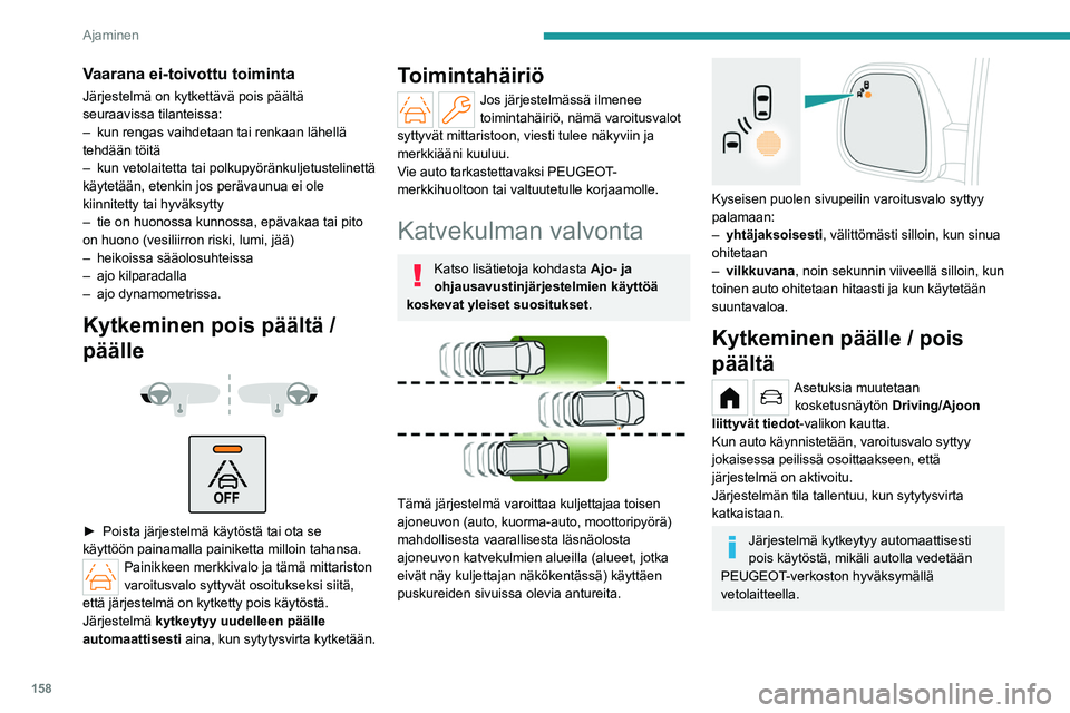 PEUGEOT PARTNER 2022 Omistajan Käsikirja (in Finnish) 158
Ajaminen
Käyttöolosuhteet
– Kaikki ajoneuvot ajavat samaan suuntaan ja
vierekkäisillä kaistoilla.
– Ajonopeuden on oltava 12–140 km/h.
– Ajonopeuden eron on alle 10 km/h, kun ohitat PEUGEOT PARTNER 2022 Omistajan Käsikirja (in Finnish) 158
Ajaminen
Käyttöolosuhteet
– Kaikki ajoneuvot ajavat samaan suuntaan ja
vierekkäisillä kaistoilla.
– Ajonopeuden on oltava 12–140 km/h.
– Ajonopeuden eron on alle 10 km/h, kun ohitat