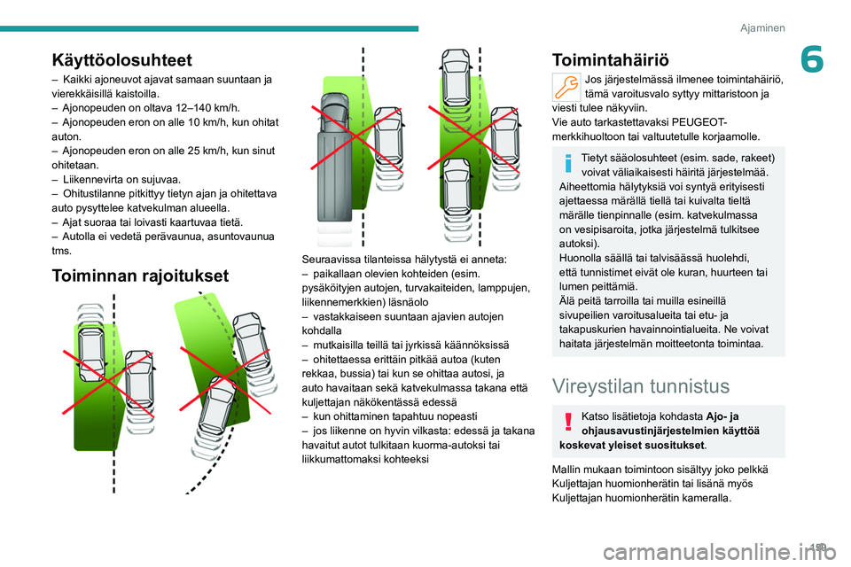 PEUGEOT PARTNER 2022 Omistajan Käsikirja (in Finnish) 159
Ajaminen
6Käyttöolosuhteet
– Kaikki ajoneuvot ajavat samaan suuntaan ja
vierekkäisillä kaistoilla.
–
Ajonopeuden on oltava 12–140
km/h.
–
Ajonopeuden eron on alle 10 km/h, kun PEUGEOT PARTNER 2022 Omistajan Käsikirja (in Finnish) 159
Ajaminen
6Käyttöolosuhteet
– Kaikki ajoneuvot ajavat samaan suuntaan ja
vierekkäisillä kaistoilla.
–
Ajonopeuden on oltava 12–140
km/h.
–
Ajonopeuden eron on alle 10 km/h, kun