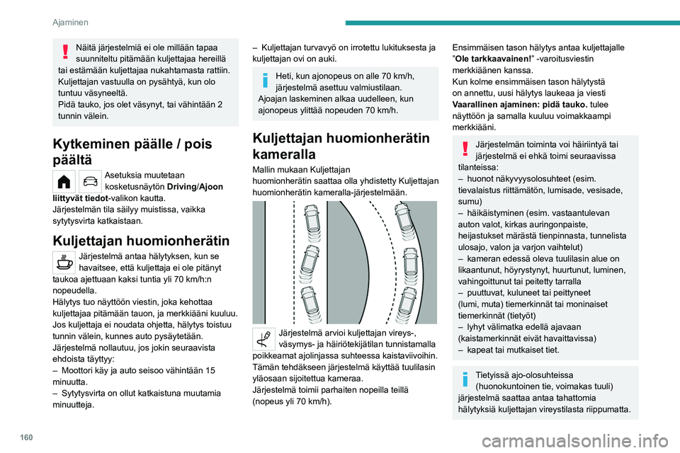 PEUGEOT PARTNER 2022 Omistajan Käsikirja (in Finnish) 160
Ajaminen
Järjestelmän toiminta voi häiriintyä tai
järjestelmä ei ehkä toimi seuraavissa
tilanteissa:
– puuttuvat, kuluneet tai peittyneet
(lumi, muta) tiemerkinnät tai moninaiset
ti PEUGEOT PARTNER 2022 Omistajan Käsikirja (in Finnish) 160
Ajaminen
Järjestelmän toiminta voi häiriintyä tai
järjestelmä ei ehkä toimi seuraavissa
tilanteissa:
– puuttuvat, kuluneet tai peittyneet
(lumi, muta) tiemerkinnät tai moninaiset
ti