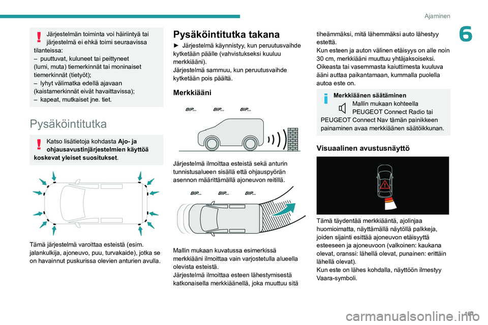 PEUGEOT PARTNER 2022 Omistajan Käsikirja (in Finnish) 161
Ajaminen
6Järjestelmän toiminta voi häiriintyä tai
järjestelmä ei ehkä toimi seuraavissa
tilanteissa:
–
puuttuvat, kuluneet tai peittyneet
(lumi, muta) tiemerkinnät tai moninaiset
PEUGEOT PARTNER 2022 Omistajan Käsikirja (in Finnish) 161
Ajaminen
6Järjestelmän toiminta voi häiriintyä tai
järjestelmä ei ehkä toimi seuraavissa
tilanteissa:
–
puuttuvat, kuluneet tai peittyneet
(lumi, muta) tiemerkinnät tai moninaiset