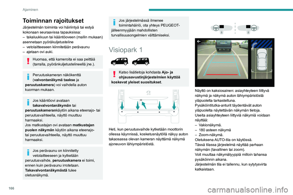 PEUGEOT PARTNER 2022 Omistajan Käsikirja (in Finnish) 166
Ajaminen
Toimintaperiaate
Auton lähiympäristöä kuvataan takakameralla
ajettaessa alhaisella nopeudella.
Kuva autosta yläpuolelta lähiympäristöineen
rekonstruoidaan (esitetään sinist PEUGEOT PARTNER 2022 Omistajan Käsikirja (in Finnish) 166
Ajaminen
Toimintaperiaate
Auton lähiympäristöä kuvataan takakameralla
ajettaessa alhaisella nopeudella.
Kuva autosta yläpuolelta lähiympäristöineen
rekonstruoidaan (esitetään sinist
