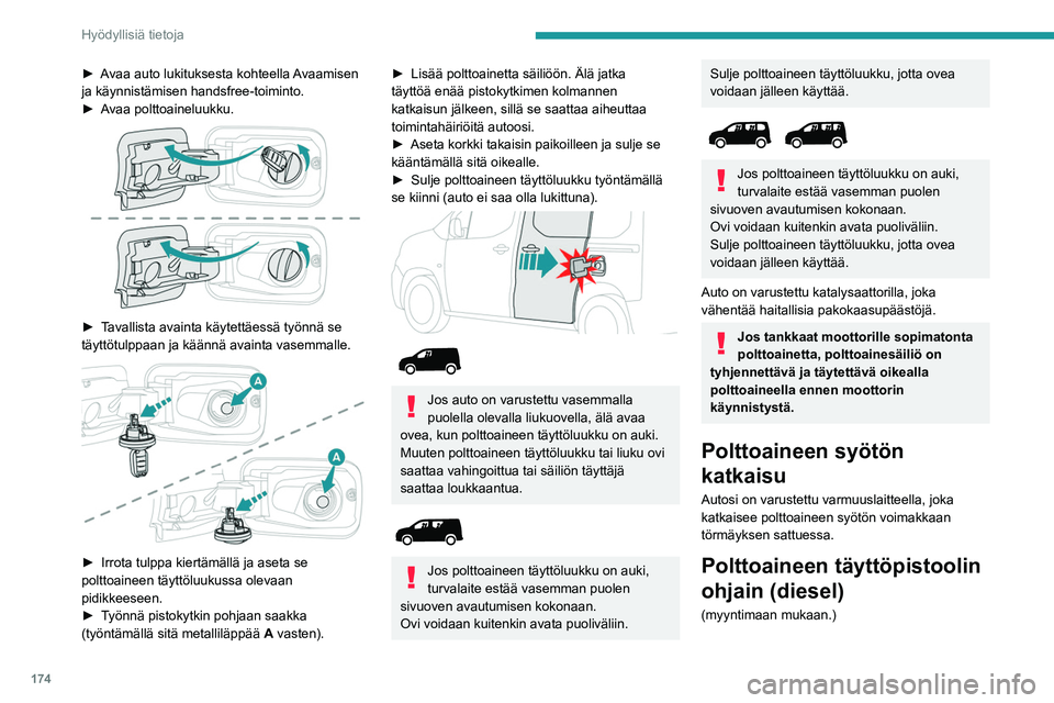 PEUGEOT PARTNER 2022 Omistajan Käsikirja (in Finnish) 174
Hyödyllisiä tietoja
► Avaa auto lukituksesta kohteella Avaamisen ja käynnistämisen handsfree-toiminto.
►
Avaa polttoaineluukku.
► Tavallista avainta käyt PEUGEOT PARTNER 2022 Omistajan Käsikirja (in Finnish) 174
Hyödyllisiä tietoja
► Avaa auto lukituksesta kohteella Avaamisen ja käynnistämisen handsfree-toiminto.
►
Avaa polttoaineluukku.
► Tavallista avainta käyt