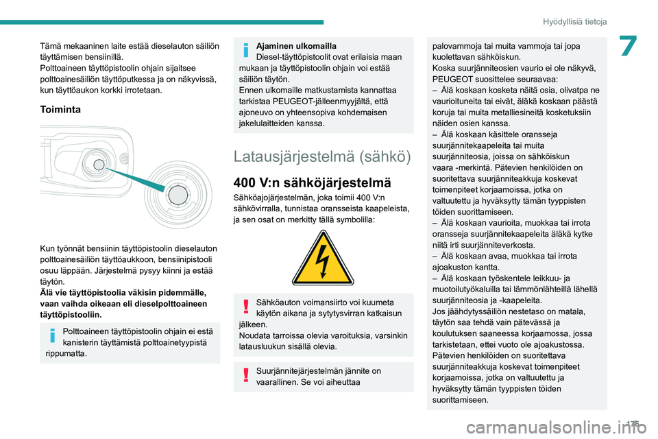 PEUGEOT PARTNER 2022 Omistajan Käsikirja (in Finnish) 175
Hyödyllisiä tietoja
7Tämä mekaaninen laite estää dieselauton säiliön
täyttämisen bensiinillä.
Polttoaineen täyttöpistoolin ohjain sijaitsee
polttoainesäiliön täyttöputkessa ja o PEUGEOT PARTNER 2022 Omistajan Käsikirja (in Finnish) 175
Hyödyllisiä tietoja
7Tämä mekaaninen laite estää dieselauton säiliön
täyttämisen bensiinillä.
Polttoaineen täyttöpistoolin ohjain sijaitsee
polttoainesäiliön täyttöputkessa ja o
