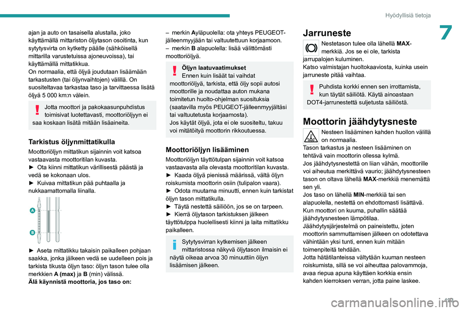 PEUGEOT PARTNER 2022 Omistajan Käsikirja (in Finnish) 193
Hyödyllisiä tietoja
7ajan ja auto on tasaisella alustalla, joko
käyttämällä mittariston öljytason osoitinta, kun
sytytysvirta on kytketty päälle (sähköisellä
mittarilla varustetuiss PEUGEOT PARTNER 2022 Omistajan Käsikirja (in Finnish) 193
Hyödyllisiä tietoja
7ajan ja auto on tasaisella alustalla, joko
käyttämällä mittariston öljytason osoitinta, kun
sytytysvirta on kytketty päälle (sähköisellä
mittarilla varustetuiss