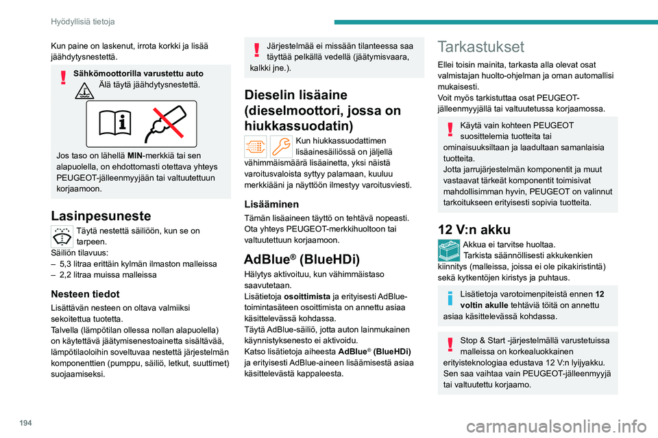 PEUGEOT PARTNER 2022 Omistajan Käsikirja (in Finnish) 194
Hyödyllisiä tietoja
Kun paine on laskenut, irrota korkki ja lisää
jäähdytysnestettä.
Sähkömoottorilla varustettu autoÄlä täytä jäähdytysnestettä.
Jos taso on lähellä MIN-merkki PEUGEOT PARTNER 2022 Omistajan Käsikirja (in Finnish) 194
Hyödyllisiä tietoja
Kun paine on laskenut, irrota korkki ja lisää
jäähdytysnestettä.
Sähkömoottorilla varustettu autoÄlä täytä jäähdytysnestettä.
Jos taso on lähellä MIN-merkki