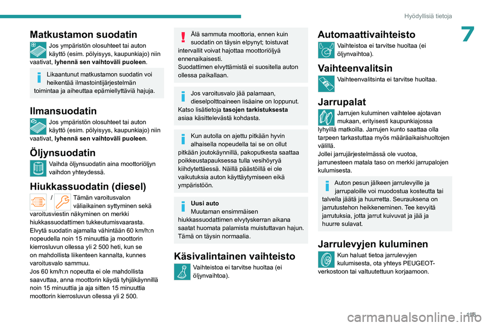PEUGEOT PARTNER 2022 Omistajan Käsikirja (in Finnish) 195
Hyödyllisiä tietoja
7Matkustamon suodatin
Jos ympäristön olosuhteet tai auton
käyttö (esim. pölyisyys, kaupunkiajo) niin
vaativat, lyhennä sen vaihtoväli puoleen .
Likaantunut matkustam PEUGEOT PARTNER 2022 Omistajan Käsikirja (in Finnish) 195
Hyödyllisiä tietoja
7Matkustamon suodatin
Jos ympäristön olosuhteet tai auton
käyttö (esim. pölyisyys, kaupunkiajo) niin
vaativat, lyhennä sen vaihtoväli puoleen .
Likaantunut matkustam