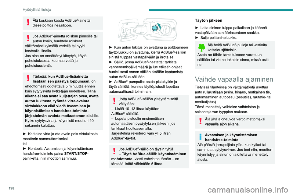 PEUGEOT PARTNER 2022 Omistajan Käsikirja (in Finnish) 198
Hyödyllisiä tietoja
Älä koskaan kaada AdBlue®-ainetta
dieselpolttoainesäiliöön.
Jos AdBlue®-ainetta roiskuu pinnoille tai
auton koriin, huuhtele roiskeet
välittömästi kylmällä ved PEUGEOT PARTNER 2022 Omistajan Käsikirja (in Finnish) 198
Hyödyllisiä tietoja
Älä koskaan kaada AdBlue®-ainetta
dieselpolttoainesäiliöön.
Jos AdBlue®-ainetta roiskuu pinnoille tai
auton koriin, huuhtele roiskeet
välittömästi kylmällä ved