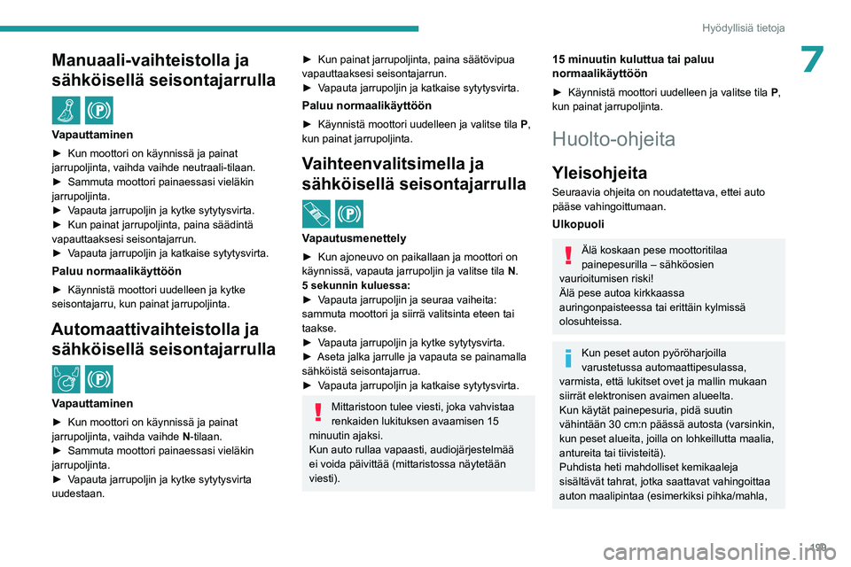 PEUGEOT PARTNER 2022 Omistajan Käsikirja (in Finnish) 199
Hyödyllisiä tietoja
7Manuaali-vaihteistolla ja
sähköisellä seisontajarrulla
/
Vapauttaminen
►  Kun moottori on käynnissä ja painat jarrupoljinta, vaihda vaihde neutraali- PEUGEOT PARTNER 2022 Omistajan Käsikirja (in Finnish) 199
Hyödyllisiä tietoja
7Manuaali-vaihteistolla ja
sähköisellä seisontajarrulla
/
Vapauttaminen
►  Kun moottori on käynnissä ja painat jarrupoljinta, vaihda vaihde neutraali-