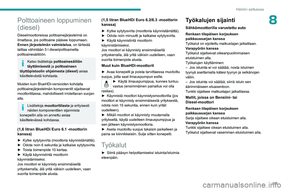 PEUGEOT PARTNER 2022 Omistajan Käsikirja (in Finnish) 201
Häiriön sattuessa
8Polttoaineen loppuminen
(diesel)
Dieselmoottoreissa polttoainejärjestelmä on
ilmattava, jos polttoaine pääsee loppumaan.
Ennen järjestelmän valmistelua, on tärkeää PEUGEOT PARTNER 2022 Omistajan Käsikirja (in Finnish) 201
Häiriön sattuessa
8Polttoaineen loppuminen
(diesel)
Dieselmoottoreissa polttoainejärjestelmä on
ilmattava, jos polttoaine pääsee loppumaan.
Ennen järjestelmän valmistelua, on tärkeää