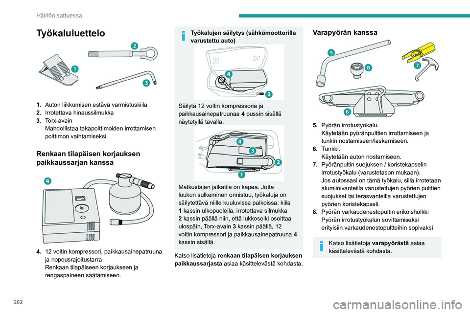 PEUGEOT PARTNER 2022 Omistajan Käsikirja (in Finnish) 202
Häiriön sattuessa
Työkaluluettelo
1.Auton liikkumisen estävä varmistuskiila
2. Irrotettava hinaussilmukka
3. Torx-avain
Mahdollistaa takapolttimoiden irrottamisen
polttimon vaihtamiseksi.
Re PEUGEOT PARTNER 2022 Omistajan Käsikirja (in Finnish) 202
Häiriön sattuessa
Työkaluluettelo
1.Auton liikkumisen estävä varmistuskiila
2. Irrotettava hinaussilmukka
3. Torx-avain
Mahdollistaa takapolttimoiden irrottamisen
polttimon vaihtamiseksi.
Re