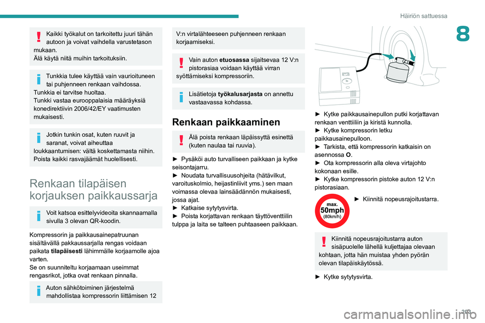 PEUGEOT PARTNER 2022 Omistajan Käsikirja (in Finnish) 203
Häiriön sattuessa
8Kaikki työkalut on tarkoitettu juuri tähän
autoon ja voivat vaihdella varustetason
mukaan.
Älä käytä niitä muihin tarkoituksiin.
Tunkkia tulee käyttää vain vaurio PEUGEOT PARTNER 2022 Omistajan Käsikirja (in Finnish) 203
Häiriön sattuessa
8Kaikki työkalut on tarkoitettu juuri tähän
autoon ja voivat vaihdella varustetason
mukaan.
Älä käytä niitä muihin tarkoituksiin.
Tunkkia tulee käyttää vain vaurio