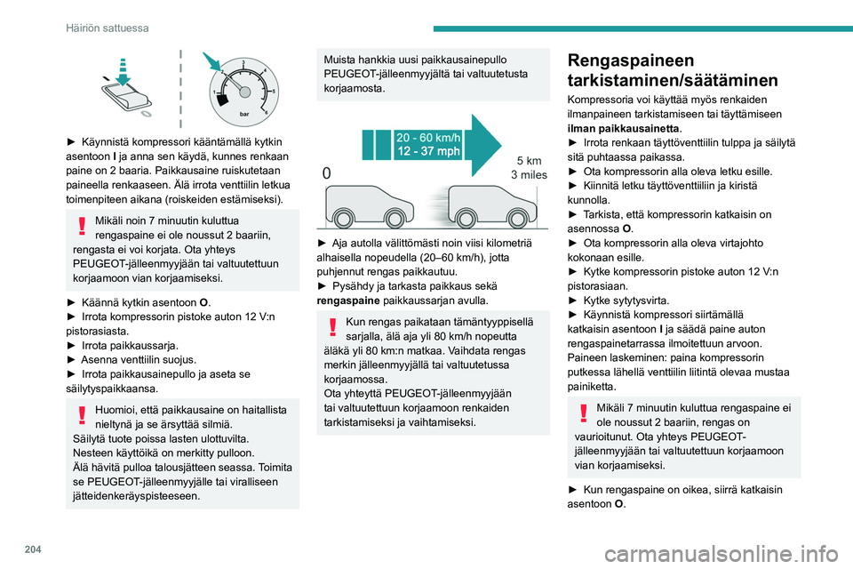 PEUGEOT PARTNER 2022 Omistajan Käsikirja (in Finnish) 204
Häiriön sattuessa
►  Käynnistä kompressori kääntämällä kytkin asentoon I
ja anna sen käydä, kunnes renkaan
paine on 2 baaria. Paikkausaine ruiskutetaan
paineella renkaa PEUGEOT PARTNER 2022 Omistajan Käsikirja (in Finnish) 204
Häiriön sattuessa
►  Käynnistä kompressori kääntämällä kytkin asentoon I
ja anna sen käydä, kunnes renkaan
paine on 2 baaria. Paikkausaine ruiskutetaan
paineella renkaa