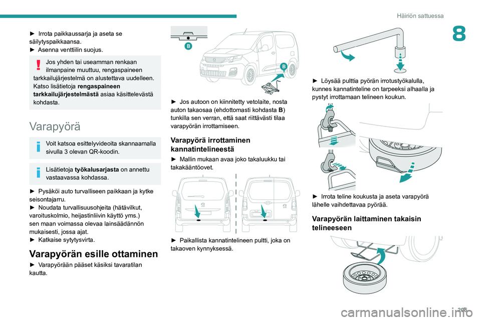 PEUGEOT PARTNER 2022 Omistajan Käsikirja (in Finnish) 205
Häiriön sattuessa
8►  Irrota paikkaussarja ja aseta se säilytyspaikkaansa.
► Asenna   venttiilin   suojus.
Jos yhden tai useamman renkaan
ilmanpaine muuttuu, rengaspainee PEUGEOT PARTNER 2022 Omistajan Käsikirja (in Finnish) 205
Häiriön sattuessa
8►  Irrota paikkaussarja ja aseta se säilytyspaikkaansa.
► Asenna   venttiilin   suojus.
Jos yhden tai useamman renkaan
ilmanpaine muuttuu, rengaspainee
